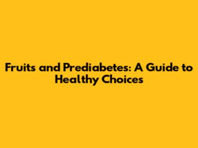 Fruits and Prediabetes: A Guide to Healthy Choices