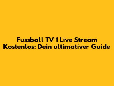 Fussball TV 1 Live Stream Kostenlos: Dein ultimativer Guide