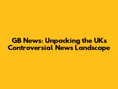 GB News: Unpacking the UK's Controversial News Landscape