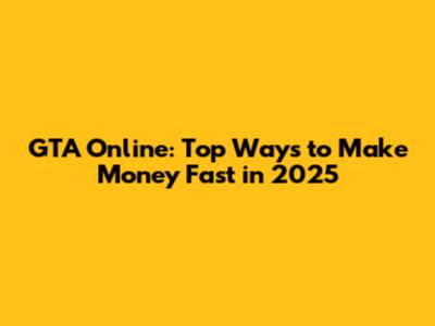 GTA Online: Top Ways to Make Money Fast in 2025