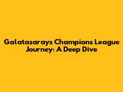 Galatasaray's Champions League Journey: A Deep Dive