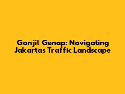 Ganjil Genap: Navigating Jakarta's Traffic Landscape