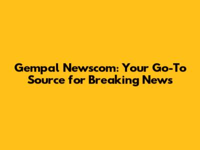 Gempal Newscom: Your Go-To Source for Breaking News