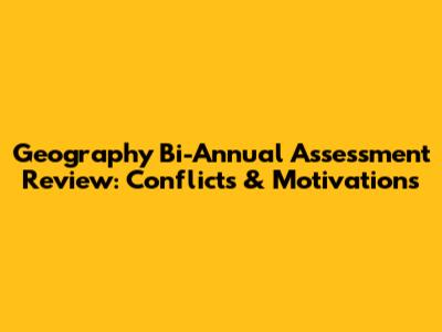 Geography Bi-Annual Assessment Review: Conflicts & Motivations