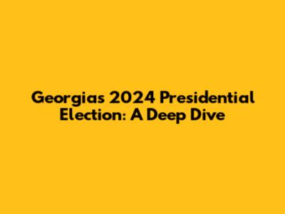 Georgia's 2024 Presidential Election: A Deep Dive