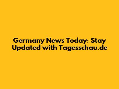 Germany News Today: Stay Updated with Tagesschau.de