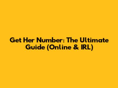 Get Her Number: The Ultimate Guide (Online & IRL)