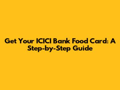 Get Your ICICI Bank Food Card: A Step-by-Step Guide