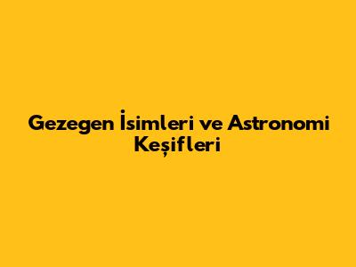 Gezegen İsimleri ve Astronomi Keşifleri