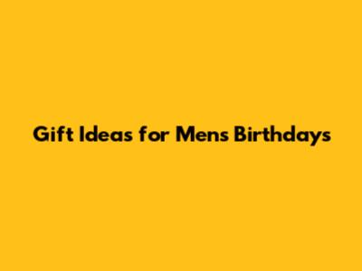 Gift Ideas for Men's Birthdays