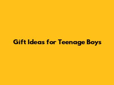 Gift Ideas for Teenage Boys