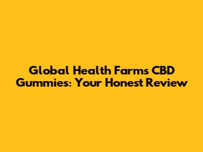 Global Health Farms CBD Gummies: Your Honest Review