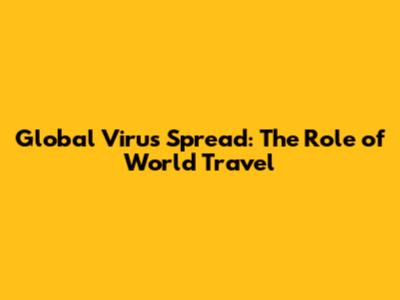 Global Virus Spread: The Role of World Travel