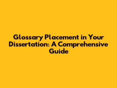 Glossary Placement in Your Dissertation: A Comprehensive Guide