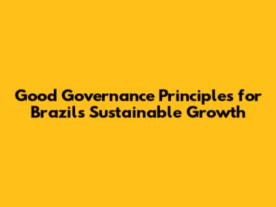 Good Governance Principles for Brazil's Sustainable Growth