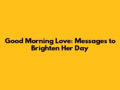 Good Morning Love: Messages to Brighten Her Day