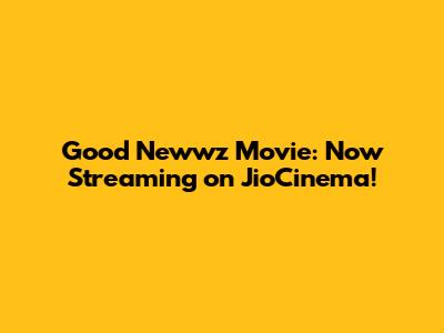 Good Newwz Movie: Now Streaming on JioCinema!