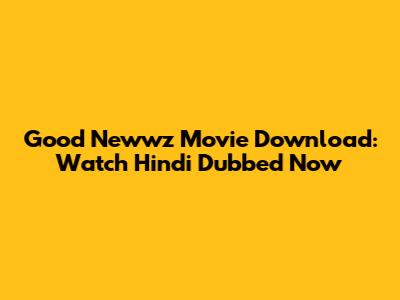 Good Newwz Movie Download: Watch Hindi Dubbed Now