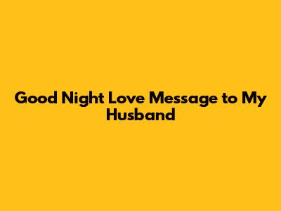 Good Night Love Message to My Husband