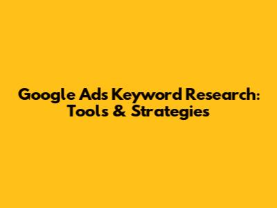 Google Ads Keyword Research: Tools & Strategies