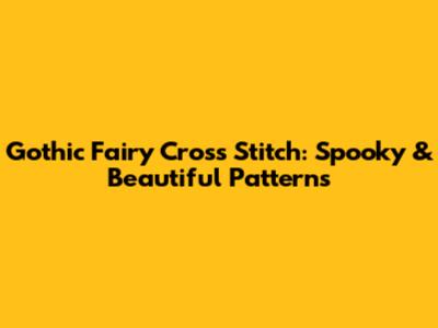 Gothic Fairy Cross Stitch: Spooky & Beautiful Patterns