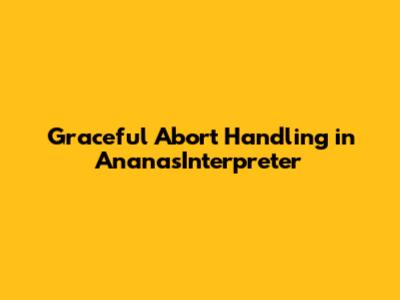 Graceful Abort Handling in AnanasInterpreter
