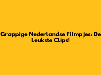 Grappige Nederlandse Filmpjes: De Leukste Clips!