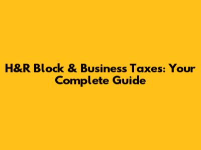 H&R Block & Business Taxes: Your Complete Guide
