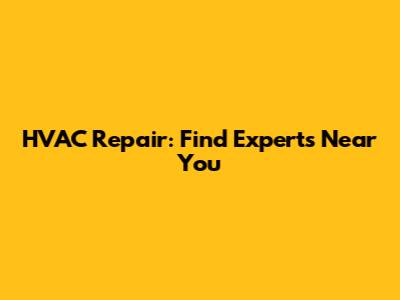 HVAC Repair: Find Experts Near You