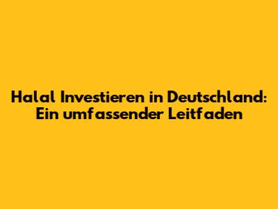 Halal Investieren in Deutschland: Ein umfassender Leitfaden