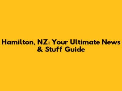 Hamilton, NZ: Your Ultimate News & Stuff Guide