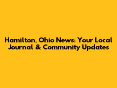 Hamilton, Ohio News: Your Local Journal & Community Updates