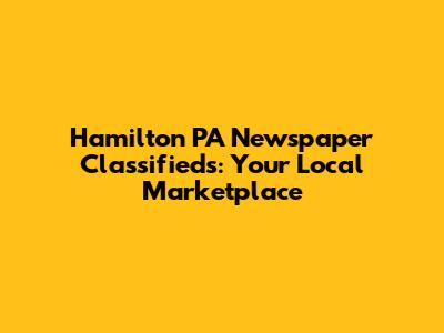 Hamilton PA Newspaper Classifieds: Your Local Marketplace