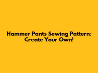 Hammer Pants Sewing Pattern: Create Your Own!