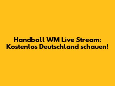 Handball WM Live Stream: Kostenlos Deutschland schauen!