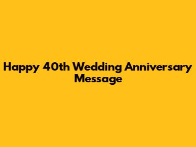 Happy 40th Wedding Anniversary Message