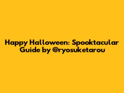 Happy Halloween: Spooktacular Guide by @ryosuketarou
