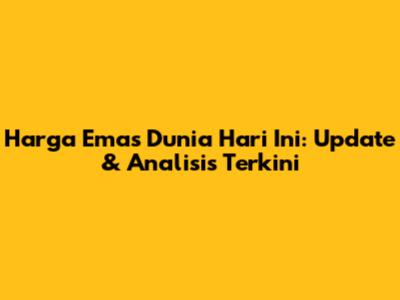Harga Emas Dunia Hari Ini: Update & Analisis Terkini