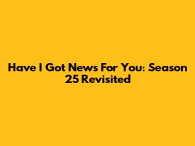 Have I Got News For You: Season 25 Revisited