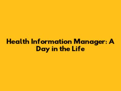 Health Information Manager: A Day in the Life