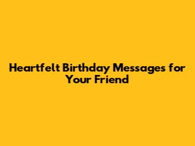 Heartfelt Birthday Messages for Your Friend