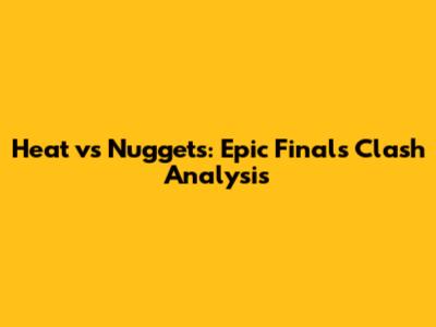 Heat vs Nuggets: Epic Finals Clash Analysis