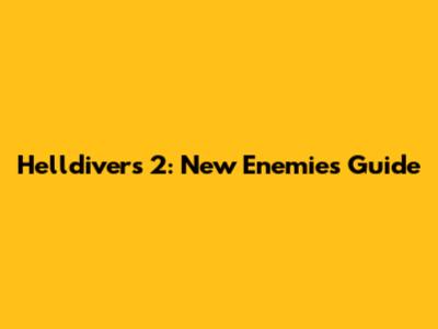 Helldivers 2: New Enemies Guide