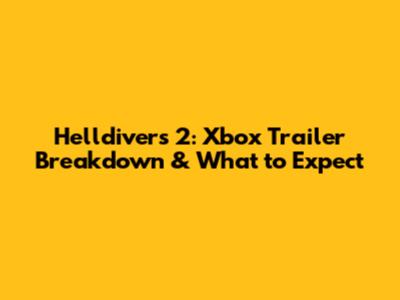 Helldivers 2: Xbox Trailer Breakdown & What to Expect