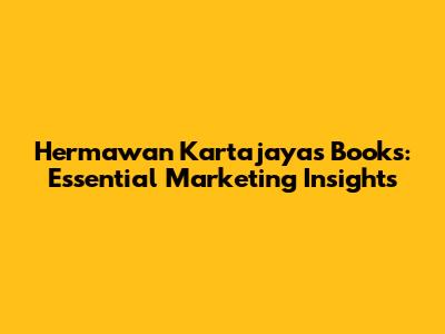 Hermawan Kartajaya's Books: Essential Marketing Insights