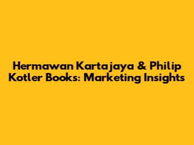 Hermawan Kartajaya & Philip Kotler Books: Marketing Insights