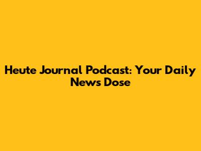 Heute Journal Podcast: Your Daily News Dose