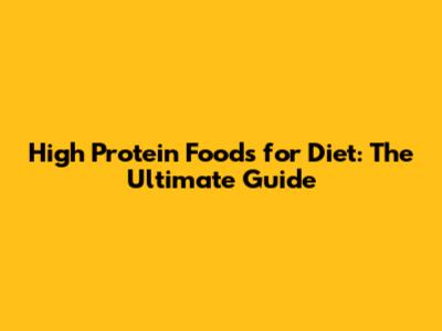 High Protein Foods for Diet: The Ultimate Guide