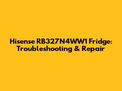 Hisense RB327N4WW1 Fridge: Troubleshooting & Repair