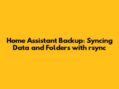 Home Assistant Backup: Syncing Data and Folders with rsync